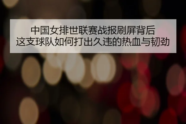 中国女排世联赛战报刷屏背后 这支球队如何打出久违的热血与韧劲 - k1sports